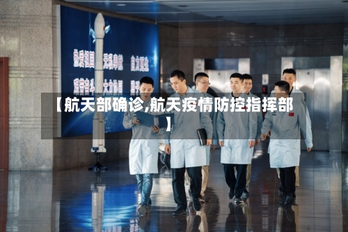 【航天部确诊,航天疫情防控指挥部】