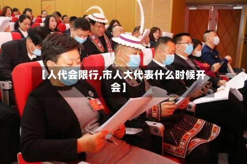 【人代会限行,市人大代表什么时候开会】