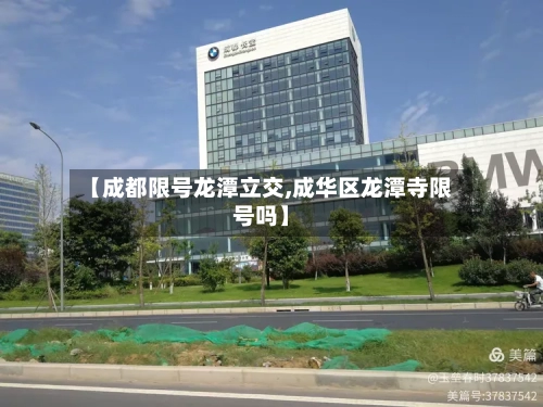 【成都限号龙潭立交,成华区龙潭寺限号吗】-第2张图片