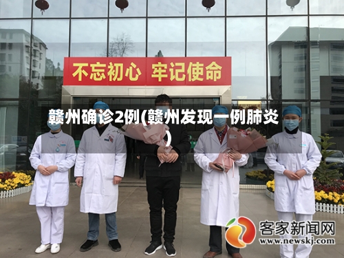赣州确诊2例(赣州发现一例肺炎)-第3张图片