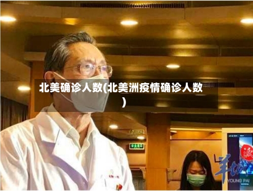 北美确诊人数(北美洲疫情确诊人数)