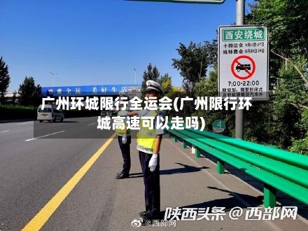 广州环城限行全运会(广州限行环城高速可以走吗)-第3张图片