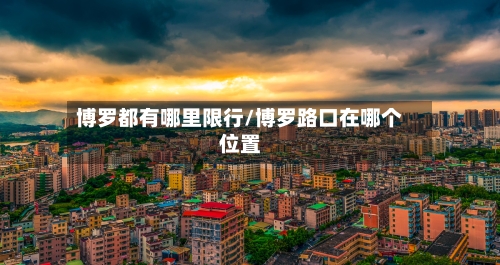 博罗都有哪里限行/博罗路口在哪个位置-第3张图片