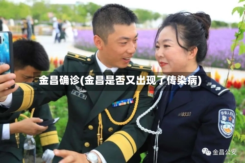 金昌确诊(金昌是否又出现了传染病)