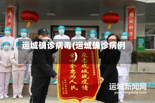 运城确诊病毒(运城确诊病例)-第2张图片
