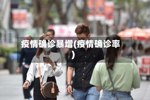 疫情确诊暴增(疫情确诊率)