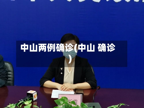 中山两例确诊(中山 确诊)-第2张图片