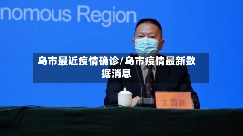 乌市最近疫情确诊/乌市疫情最新数据消息