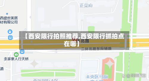 【西安限行拍照推荐,西安限行抓拍点在哪】-第2张图片