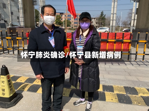 怀宁肺炎确诊/怀宁县新增病例-第2张图片