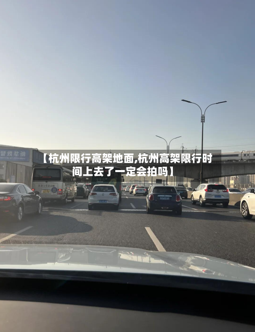 【杭州限行高架地面,杭州高架限行时间上去了一定会拍吗】-第3张图片