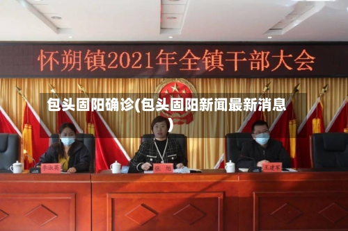 包头固阳确诊(包头固阳新闻最新消息)-第2张图片