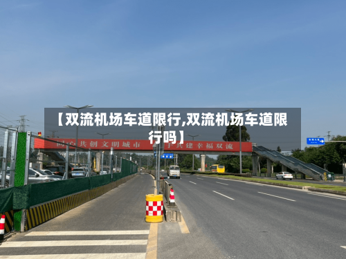【双流机场车道限行,双流机场车道限行吗】-第2张图片