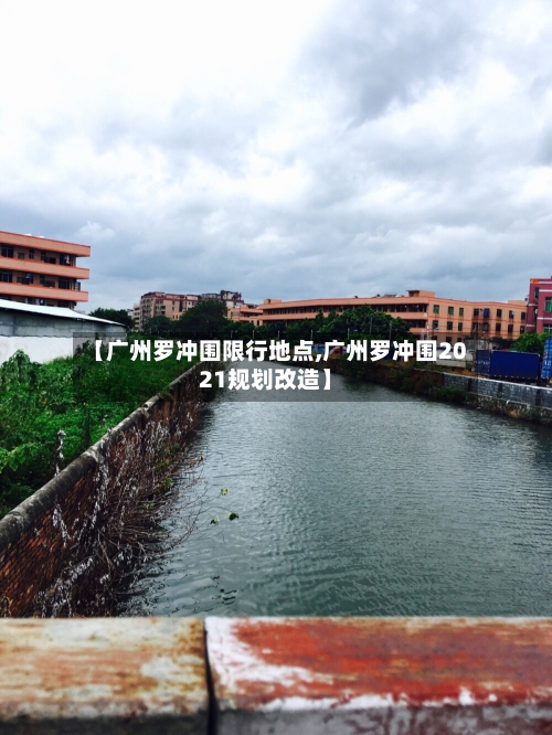 【广州罗冲围限行地点,广州罗冲围2021规划改造】