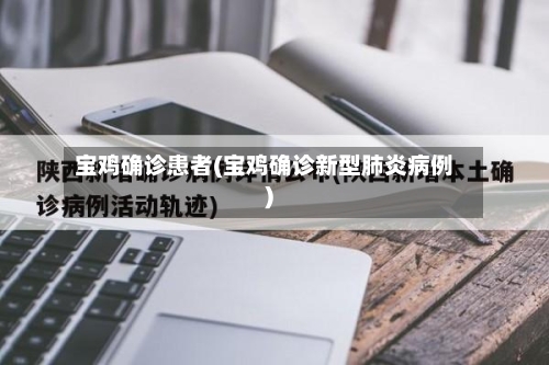宝鸡确诊患者(宝鸡确诊新型肺炎病例)-第2张图片
