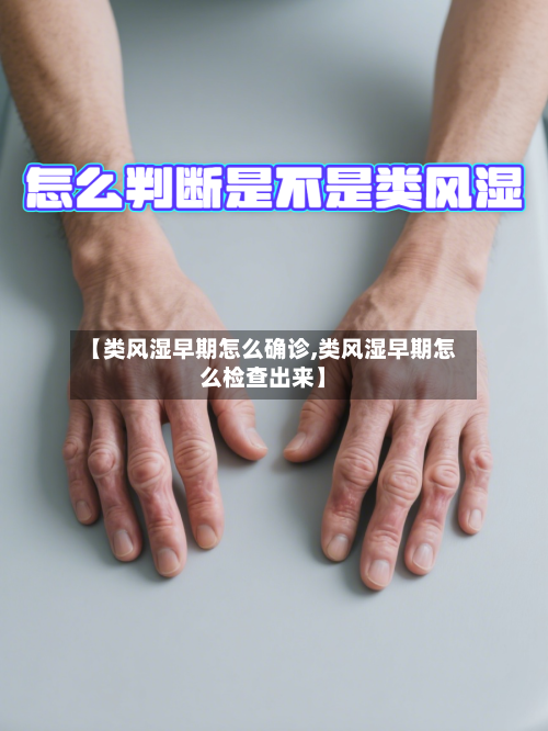 【类风湿早期怎么确诊,类风湿早期怎么检查出来】