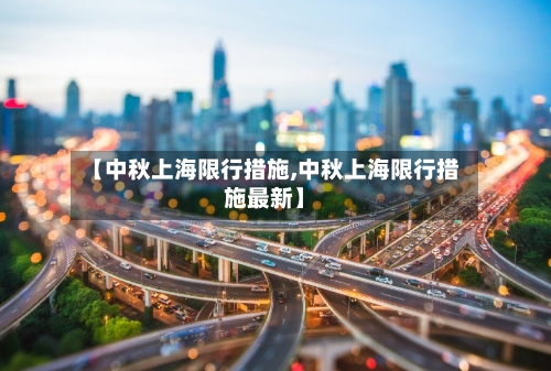 【中秋上海限行措施,中秋上海限行措施最新】-第3张图片