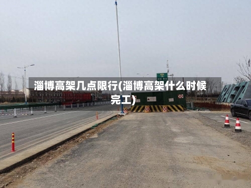 淄博高架几点限行(淄博高架什么时候完工)-第2张图片