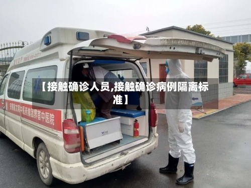 【接触确诊人员,接触确诊病例隔离标准】-第2张图片