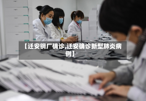【迁安钢厂确诊,迁安确诊新型肺炎病例】