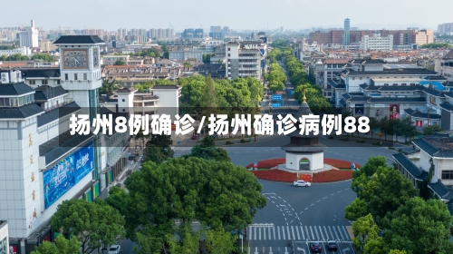 扬州8例确诊/扬州确诊病例88