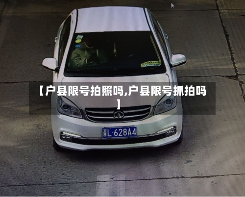 【户县限号拍照吗,户县限号抓拍吗】