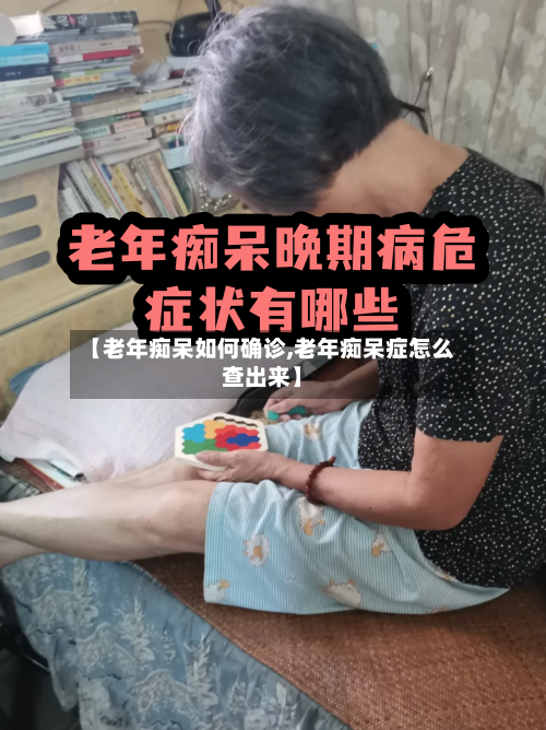 【老年痴呆如何确诊,老年痴呆症怎么查出来】