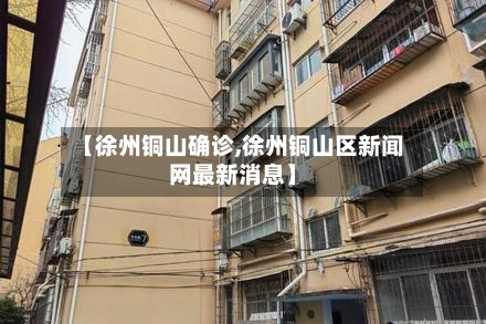 【徐州铜山确诊,徐州铜山区新闻网最新消息】-第2张图片