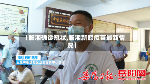 【临湘确诊冠状,临湘新冠疫苗最新情况】-第2张图片