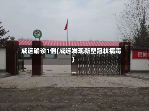 威远确诊1例(威远发现新型冠状病毒)