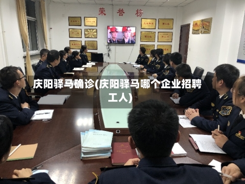 庆阳驿马确诊(庆阳驿马哪个企业招聘工人)
