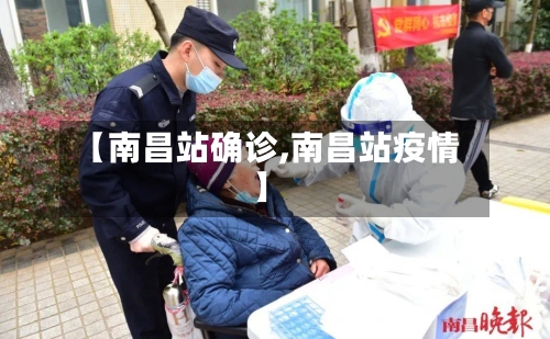 【南昌站确诊,南昌站疫情】