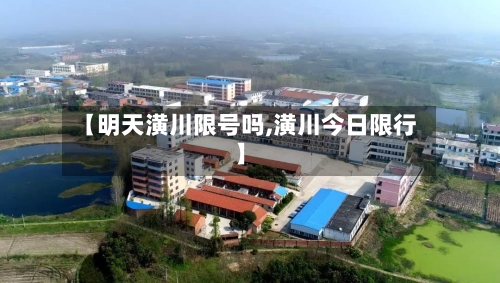 【明天潢川限号吗,潢川今日限行】-第2张图片