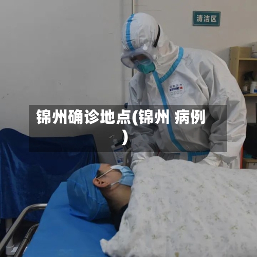锦州确诊地点(锦州 病例)
