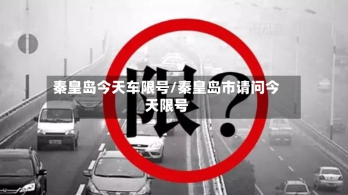 秦皇岛今天车限号/秦皇岛市请问今天限号