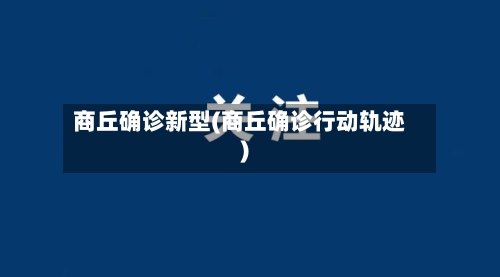 商丘确诊新型(商丘确诊行动轨迹)
