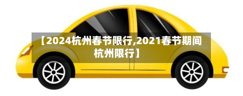 【2024杭州春节限行,2021春节期间杭州限行】-第3张图片