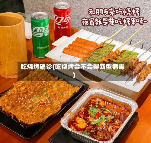 吃烧烤确诊(吃烧烤会不会得新型病毒)