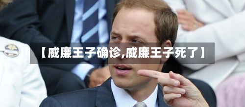 【威廉王子确诊,威廉王子死了】