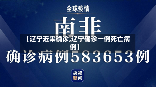 【辽宁近来确诊,辽宁确诊一例死亡病例】-第3张图片