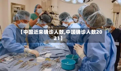 【中国近来确诊人数,中国确诊人数2021】-第2张图片