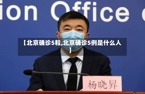 【北京确诊5粒,北京确诊5例是什么人】-第3张图片