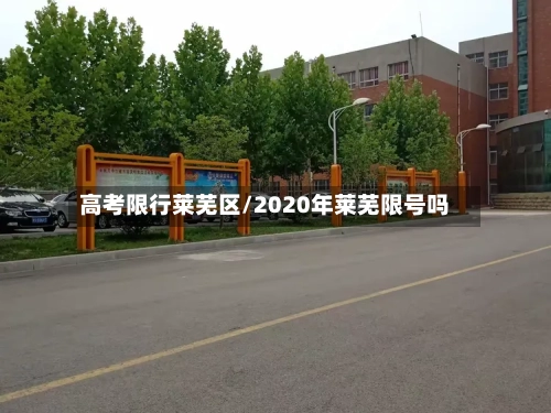 高考限行莱芜区/2020年莱芜限号吗
