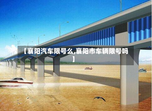 【襄阳汽车限号么,襄阳市车辆限号吗】-第2张图片