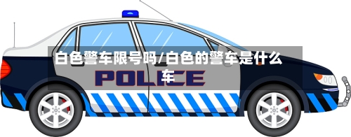 白色警车限号吗/白色的警车是什么车