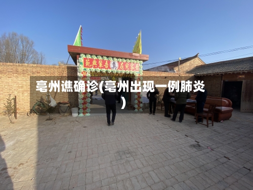 亳州谯确诊(亳州出现一例肺炎)