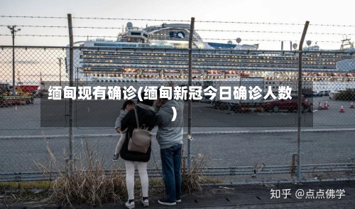 缅甸现有确诊(缅甸新冠今日确诊人数)