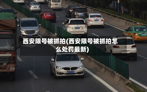 西安限号被抓拍(西安限号被抓拍怎么处罚最新)
