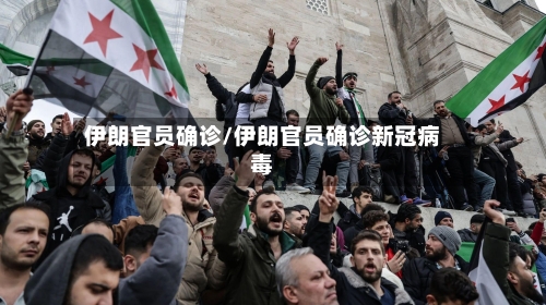 伊朗官员确诊/伊朗官员确诊新冠病毒-第2张图片