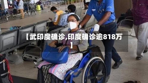 【武印度确诊,印度确诊逾818万】